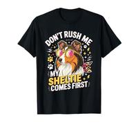 Don't Rush Me My Sheltie Comes First Funny Camiseta