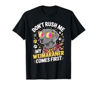 Don't Rush Me My Weimaraner Comes First Camiseta