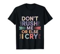 Don't Rush Me Or Else I Cry Ritmo lento sarcástico ----- Camiseta