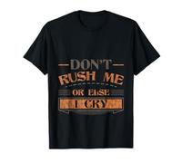 Don't Rush Me Or Else I Cry Ritmo lento sarcástico --- Camiseta