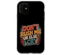 Don't Rush Me Or Else I Cry Ritmo Lento sarcástico |- Carcasa para iPhone 11