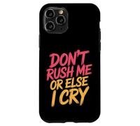 Don't Rush Me Or Else I Cry Ritmo Lento sarcástico |- Carcasa para iPhone 11 Pro