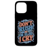 Don't Rush Me Or Else I Cry Ritmo lento sarcástico Carcasa para iPhone 13 Pro Max