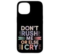 Don't Rush Me Or Else I Cry Ritmo lento sarcástico ----- Carcasa para iPhone 15