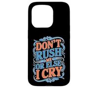Don't Rush Me Or Else I Cry Ritmo lento sarcástico Carcasa para iPhone 15 Pro