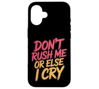 Don't Rush Me Or Else I Cry Ritmo Lento sarcástico |- Carcasa para iPhone 16