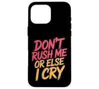 Don't Rush Me Or Else I Cry Ritmo Lento sarcástico |- Carcasa para iPhone 16 Pro MAX