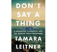 Don't Say a Thing: A Predator, a Pursuit, and the Women Who Persevered