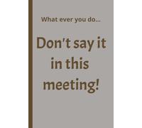 Don't Say It In This Meeging: Funny Notebook/Journal for work. 150 blank pages for your work observations (and notes)
