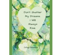 Don't Shatter My Dreams. I Will Always Rise. College Notebook: A Journal for Self-Growth, Resilience & Personal Transformation
