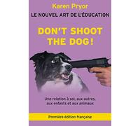 Don't Shoot the Dog !: Le Nouvel art de l'éducation - Une relation à soi, aux autres, aux enfants et aux animaux: 1