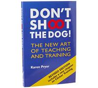 Don't Shoot the Dog!: The New Art of Teaching and Training