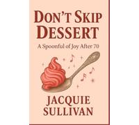 Don't Skip Dessert: A Spoonful of Joy After 70