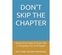 DON'T SKIP THE CHAPTER: How Every Step of Your Life Is Shaping You to Prosper