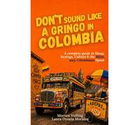 Don't Sound like a Gringo in Colombia: A Complete Guide to Slang, Sayings, Culture & the Real Way Colombians Speak