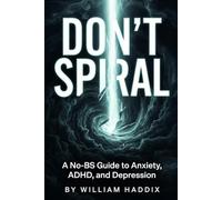 Don't Spiral: A No-BS Guide to Anxiety, ADHD, and Depression