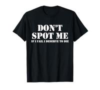 Don't Spot Me If I Fail I Mererve To Die Culturismo Camiseta