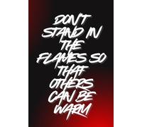 Don't Stand In The Flames So That Others Can Be Warm: Motivating Lined Notebook for Personal Notes