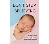 Don't Stop Believing - My Baby Story: The ups and downs of Infertility, Miscarriages & Treatments.