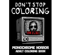 Don't Stop Coloring OR ELSE!: Monochrome horror adult coloring book (Monochrome Coloring Books)