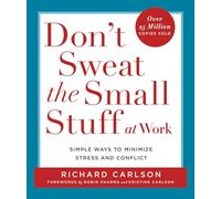Don't Sweat the Small Stuff: Simple Ways to Minimize Stress and Conflict While Bringing Out the Best in Yourself and Others
