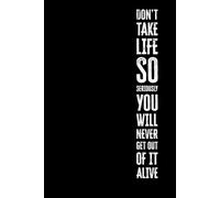 Don't Take Life So Seriously. You Will Never Get Out Of It Alive: 6x9 Blank Lined Notebook Journal | Funny Blank Lined Notebook for Boss from Team, ... Sarcastic Saying on Cover For Men and Women