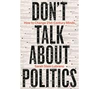Don't Talk About Politics: How to Change 21st-Century Minds