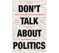 Don't Talk About Politics: How to Change 21st-Century Minds