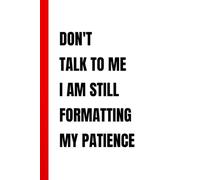 Don't Talk To Me I Am Still Formatting My Patience: Funny Office Sarcastic Notebook | Matte Blank Lined Journal for Coworkers, Employees, and Friends | 110 Pages, 6x9 Inches