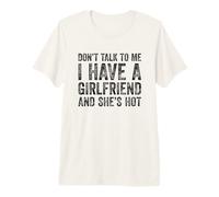 Don't Talk To Me I Have A Girlfriend and She Is Hot Camiseta Premium