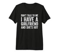 Don't Talk To Me I Have A Hot Girlfriend and She's Hot Camiseta Premium