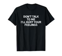 Don't Talk to Me I'Ll Hurt Your Feelings Camiseta