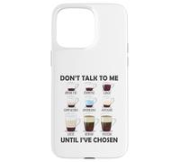 Don't Talk To Me Until I 've Chosen Funny Coffee Lover Carcasa para iPhone 15 Pro Max