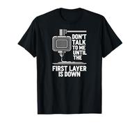 Don't Talk Until First Layer Is Down 3D Printing Funny Camiseta