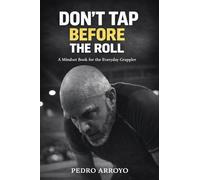 Don't Tap Before the Roll: A Mindset Book for the Everyday Grappler