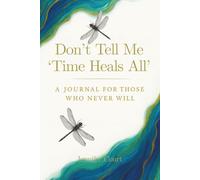 Don't Tell Me 'Time Heals All': A Journal For Those Who Never Will