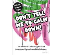 Don't Tell Me To Calm Down: A Cathartic Adult Colouring Book (Colouring for Grown Ups)