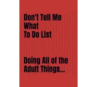 Don't Tell Me What To Do List: Doing All of the Adult Things...
