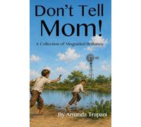 Dont' Tell Mom!: A Collection of Misguided Brilliance (Don't Tell Mom, Stories from South Texas)