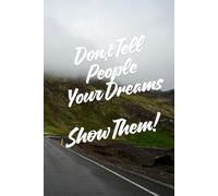 Don't Tell People Your Dreams. Show Them!: Motivational & Inspirational Notebook