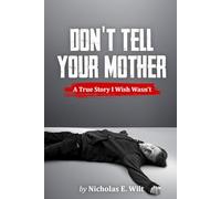 Don't Tell Your Mother: A True Story I Wish Wasn’t