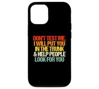 Don't Test Me (I Will Put You In The Trunk...) Carcasa para iPhone 12/12 Pro