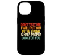 Don't Test Me (I Will Put You In The Trunk...) Carcasa para iPhone 14