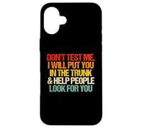 Don't Test Me (I Will Put You In The Trunk...) Carcasa para iPhone 16 Plus