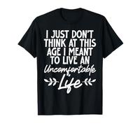 Don't Think At This Age I'm Meant To Live Uncomfortable Life Camiseta