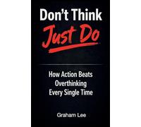 Don't Think, Just Do: How Action Beats Overthinking Every Single Time
