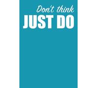Don't Think, Just Do: Inspirational Notebook with Motivational Quote, Funny & Motivational Journal