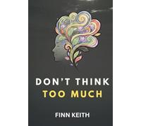 Don't Think Too Much: Journal to Stop Overthinking and Find Mental Clarity and Manage Anxiety that Will Reclaim Your Peace