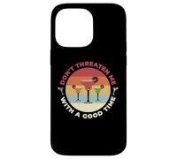 Don't Threaten Me With A Good Time Funny Sarcastic Quotes Carcasa para iPhone 14 Pro Max