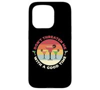 Don't Threaten Me With A Good Time Funny Sarcastic Quotes Carcasa para iPhone 15 Pro